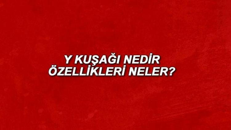 Y kuşağı nedir Y kuşağı hangi yıllar ve özellikleri