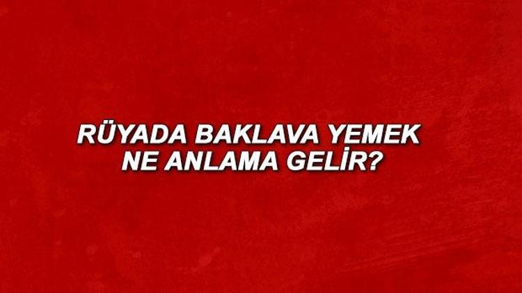 Rüyada baklava yemek ne anlama gelir? Rüyada baklava görmek ve yapmak anlamı