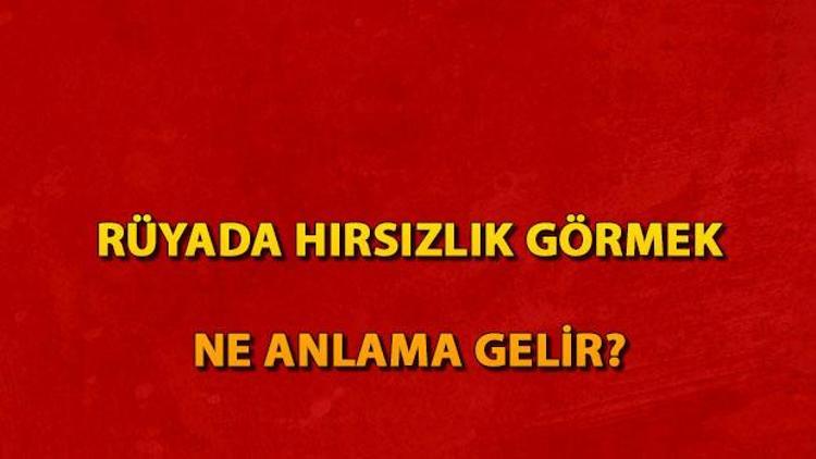 Rüyada hırsızlık görmek ne anlama gelir? Rüyada hırsızlık yapmak anlamı