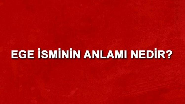 Ege isminin anlamı nedir Ege ne demek