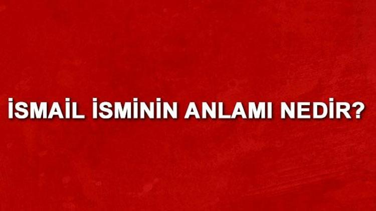 Ismail isminin özelliği nedir?