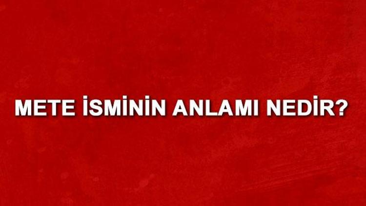 Mete isminin anlamı nedir Mete ne demek