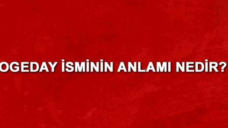 Ogeday isminin anlamı nedir Ogeday ne demek