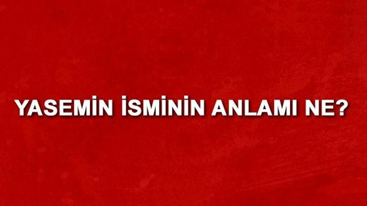 Yasemin isminin anlamı nedir? Yasemin ne demek?