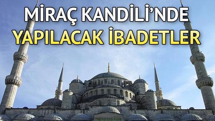 Miraç Kandilinde hangi ibadetler yapılır İşte Miraç Kandilinde okunacak dualar ve yapılması gerekenler