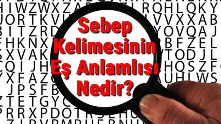 Sebep Kelimesinin Eş Anlamlısı Nedir