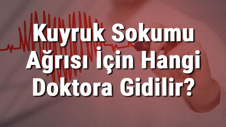 Kuyruk Sokumu Ağrısı İçin Hangi Doktora Gidilir Kuyruk Sokumu Ağrısına Hangi Bölüm Bakar