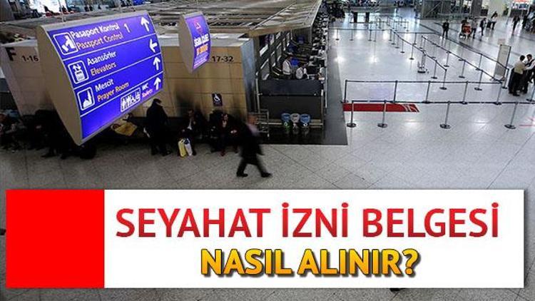 Seyahat izin belgesi nereden, nasıl alınır Seyahat izin belgesi başvurusuyla ilgili detaylar