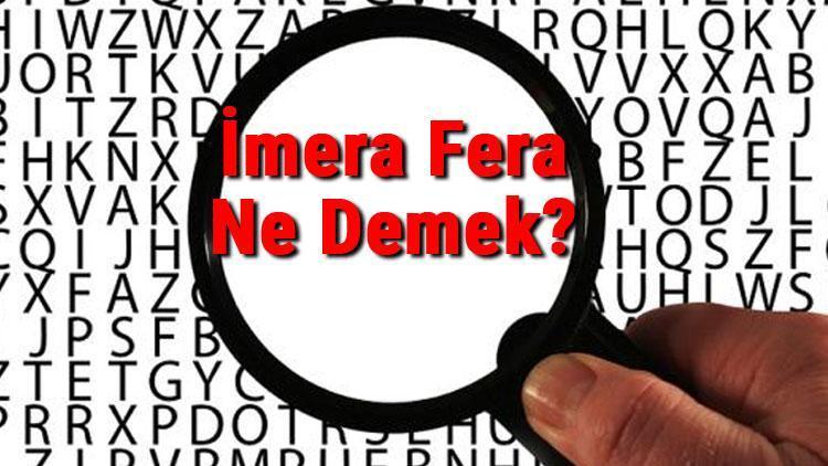 İmera Fera Ne Demek İmera Fera Nedir İmera Fera Anlamı