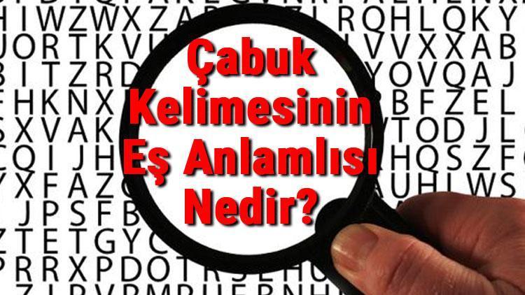 Çabuk Kelimesinin Eş Anlamlısı Nedir