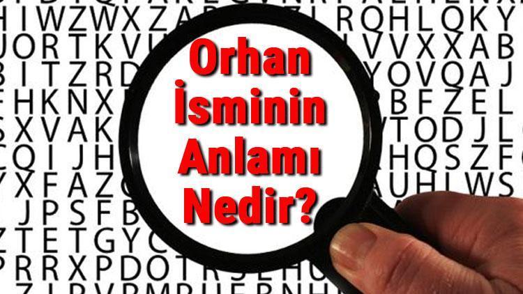 Orhan İsminin Anlamı Nedir Orhan Ne Demek