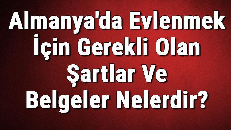 Almanyada Evlenmek İçin Gerekli Olan Şartlar Ve Belgeler (Evraklar) Nelerdir Almanyada Evlilik Başvurusu