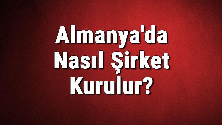 Almanyada Nasıl Şirket Kurulur Almanyada Şirket Kurma Şartları Nelerdir