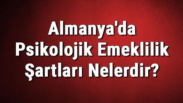 Almanyada Psikolojik Emeklilik Şartları Nelerdir