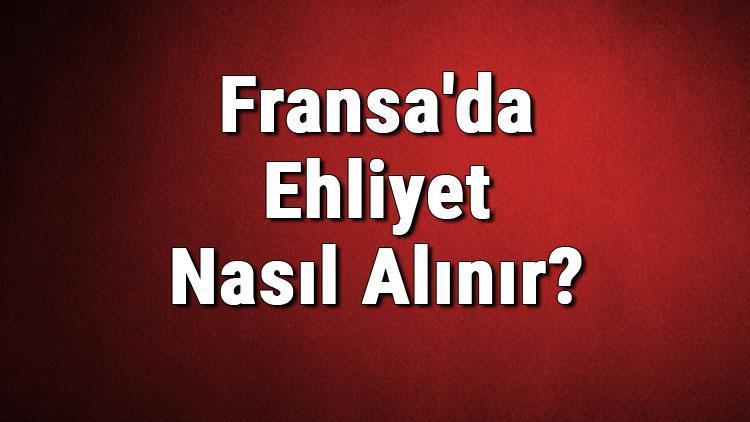 Fransada Ehliyet Nasıl Alınır Fransada Ehliyet Başvurusu Nasıl Yapılır Ve Şartları Nelerdir