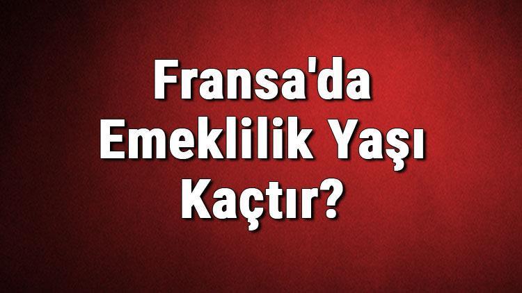 Fransada Emeklilik Yaşı Kaçtır Fransada Kaç Yaşında Emekli Olunur