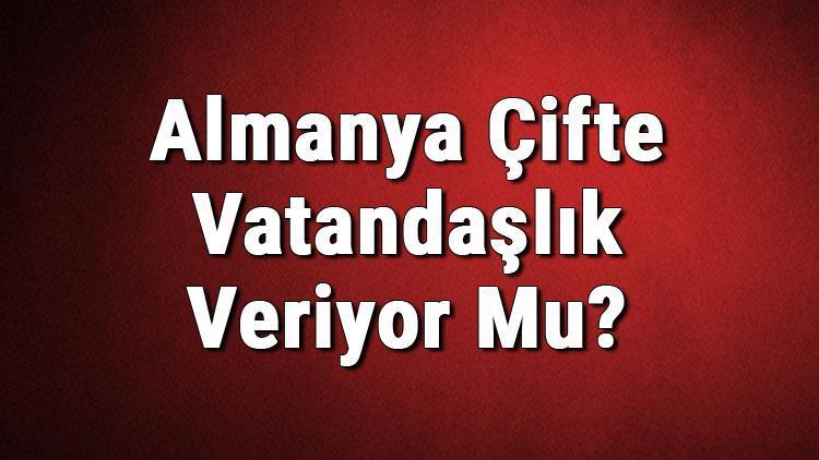 Almanya Çifte Vatandaşlık Veriyor Mu Almanyada Çifte Vatandaşlık Alınabilir Mi