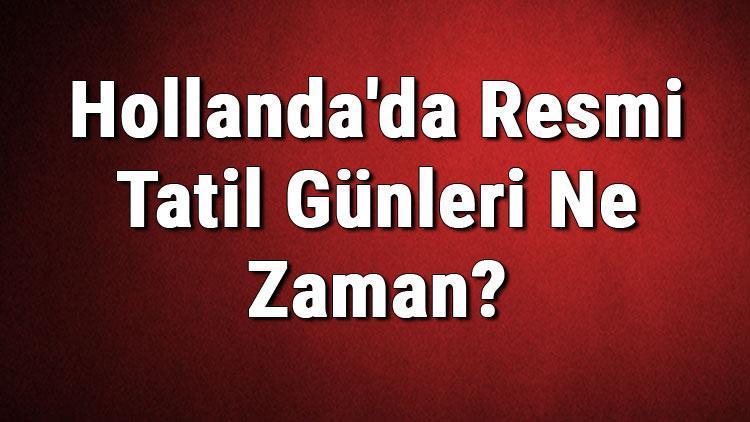 Hollandada Resmi Tatil Günleri Ne Zaman Hollanda Resmi Tatiller Listesi (2020)