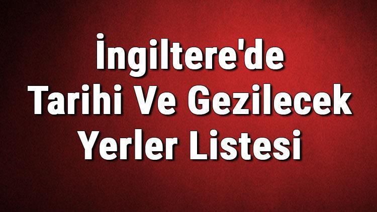 İngilterede Tarihi Ve Gezilecek Yerler Listesi