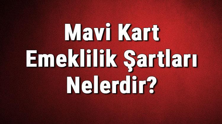 Mavi Kart Emeklilik Şartları Nelerdir