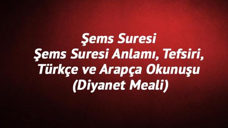 Şems Suresi Oku - Şems Suresi Anlamı, Tefsiri, Türkçe ve Arapça Okunuşu (Diyanet Meali)