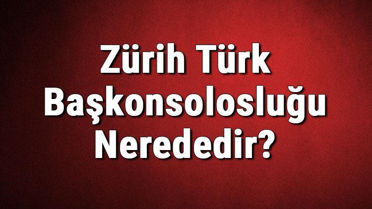 Zürih Türk Başkonsolosluğu Nerededir Konsolosluk İletişim Bilgileri, Adresi, Telefon Numarası Ve Çalışma Saatleri