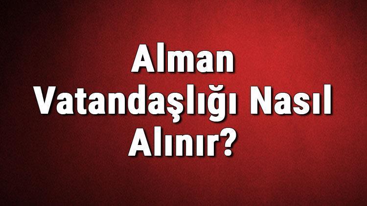 Alman Vatandaşlığı Nasıl Alınır Almanya Vatandaşlık Başvurusu, Şartları Ve Gerekli Belgeler