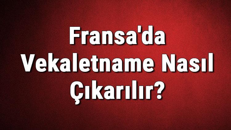 Fransada Vekaletname Nasıl Çıkarılır Fransa Vekaletname Örneği