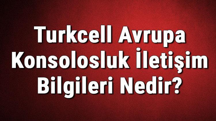 Turkcell Avrupa Konsolosluk İletişim Bilgileri Nedir (Turkcell Europe Contact)