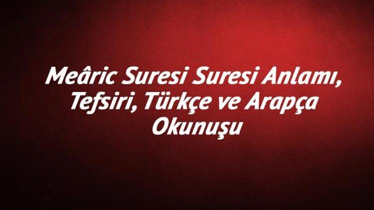 Mearic Suresi Oku - Meâric Suresi Suresi Anlamı, Tefsiri, Türkçe ve Arapça Okunuşu (Diyanet Meali)