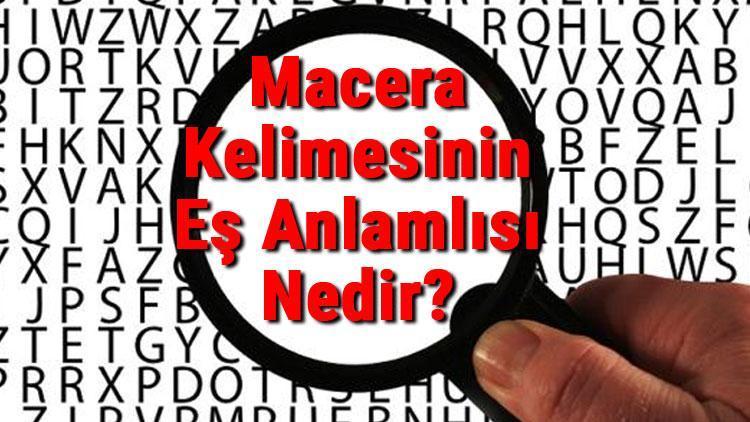 Macera Kelimesinin Eş Anlamlısı Nedir Maceranın Eş Anlamlısı