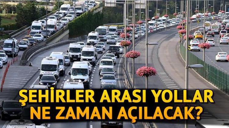 Şehirler arası yollar ne zaman açılacak Seyahat yasağı ne zaman bitiyor