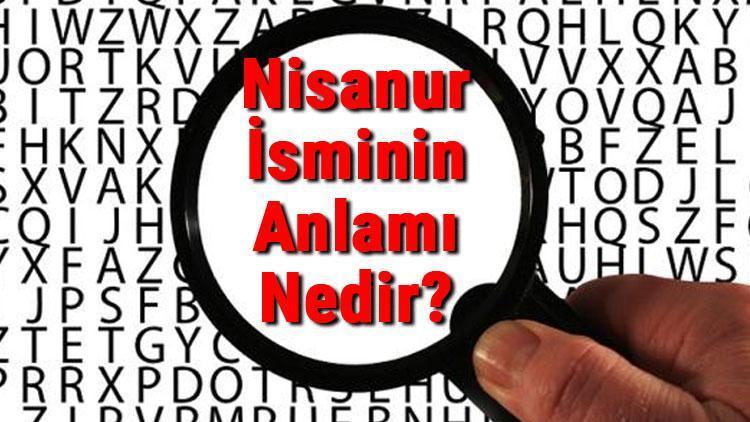 Nisanur İsminin Anlamı Nedir Nisanur Ne Demek