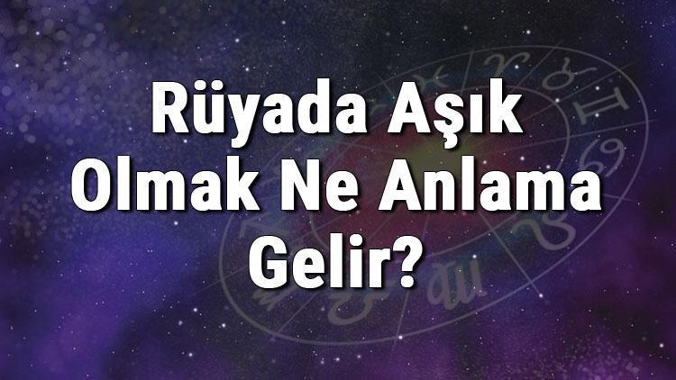 Rüyada Aşık Olmak Ne Anlama Gelir?