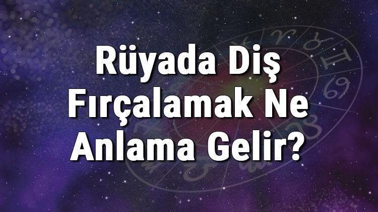 Rüyada Diş Fırçalamak Ne Anlama Gelir Rüyada Diş Fırçası Kullanmak Anlamı