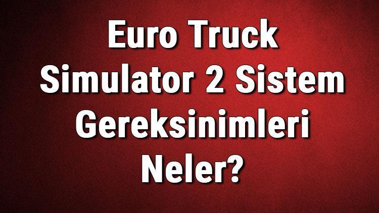 Euro Truck Simulator 2 Sistem Gereksinimleri Neler Ets 2 İçin Önerilen Ve Minimum (En Düşük) Gereksinimler