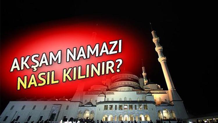 Akşam namazının kılınışı nasıldır Akşam namazı nasıl kılınır, kaç rekat