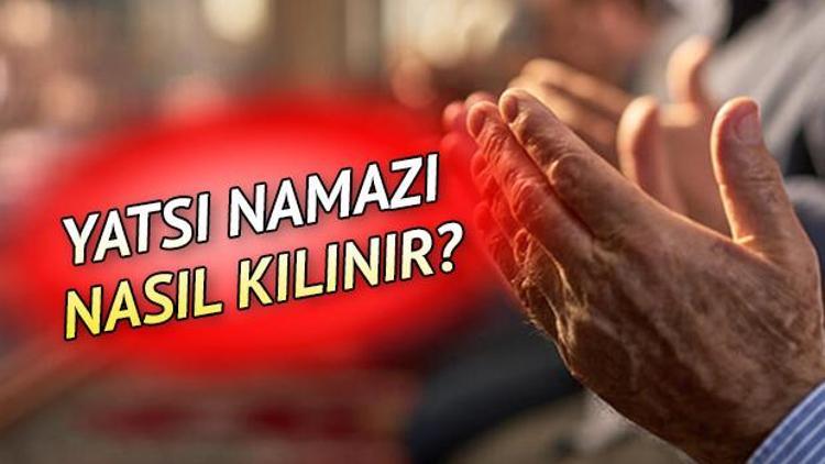 Yatsı namazı kaç rekattır, nasıl kılınır Yatsı namazının kılınışı nasıldır