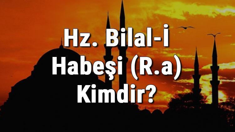 Hz. Bilal-İ Habeşi (R.a) Kimdir Hz. Bilal Habeşinin Hayatı