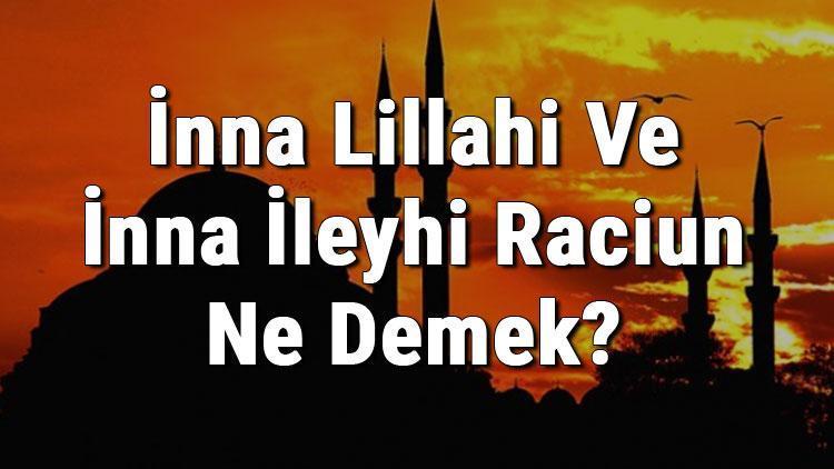 İnna Lillahi Ve İnna İleyhi Raciun Ne Demek Neden Söylenir Ve Türkçe Anlamı