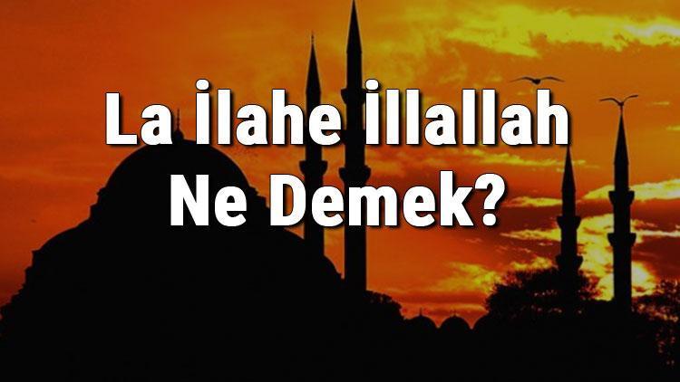 La İlahe İllallah Ne Demek La İlahe İllallah Fazileti Ve Türkçe Anlamı