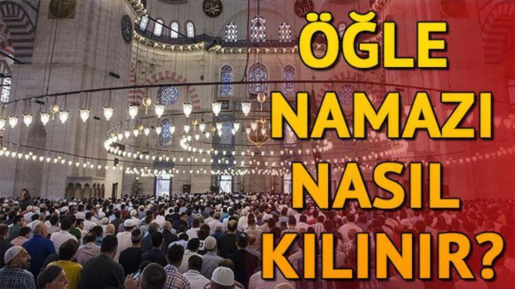 Öğle namazı kaç rekat Öğle namazı nasıl kılınır Öğle namazı kılınışıyla ilgili bilgiler