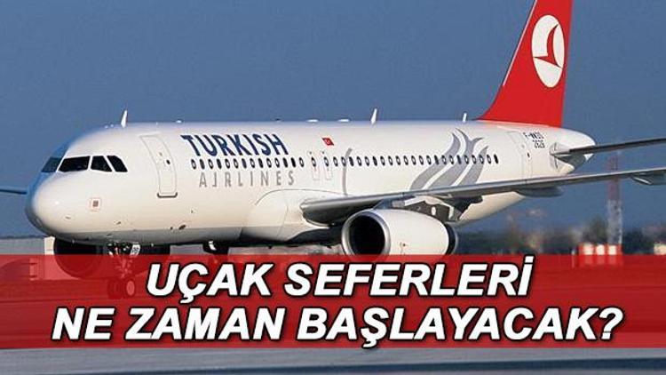 Uçak seferleri ne zaman açılıyor Yurtiçi ve yurt dışı uçuşlar ne zaman başlayacak