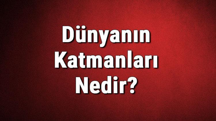 Dünyanın Katmanları Nedir İsimleri Nelerdir