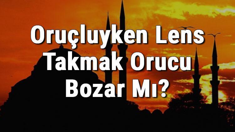 Oruçluyken Lens Takmak Orucu Bozar Mı Kaza Gerekir Mi