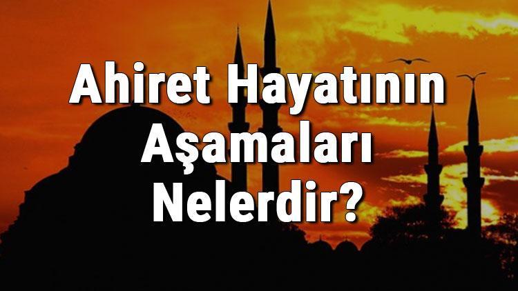 Ahiret Hayatının Aşamaları Nelerdir Ahiret Hayatının Evreleri