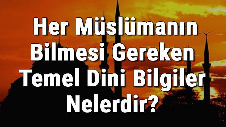 Her Müslümanın Bilmesi Gereken Temel Dini Bilgiler Nelerdir