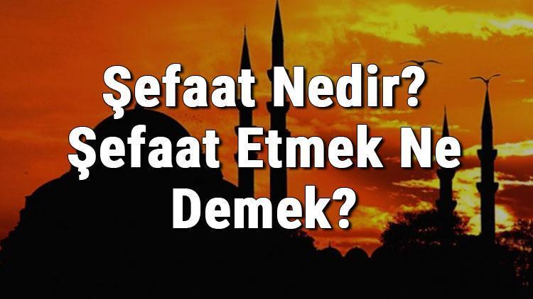 Şefaat Nedir Şefaat Etmek Ne Demek Kimlerin Şefaat Etme Hakkı Vardır