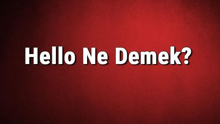 Hello Ne Demek Hello Kelimesinin Türkçe Anlamı Nedir