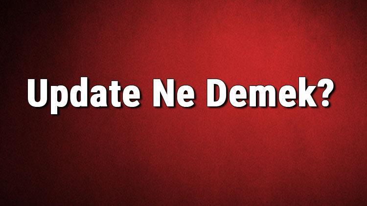 Update Ne Demek Update Kelimesinin Türkçe Anlamı Nedir